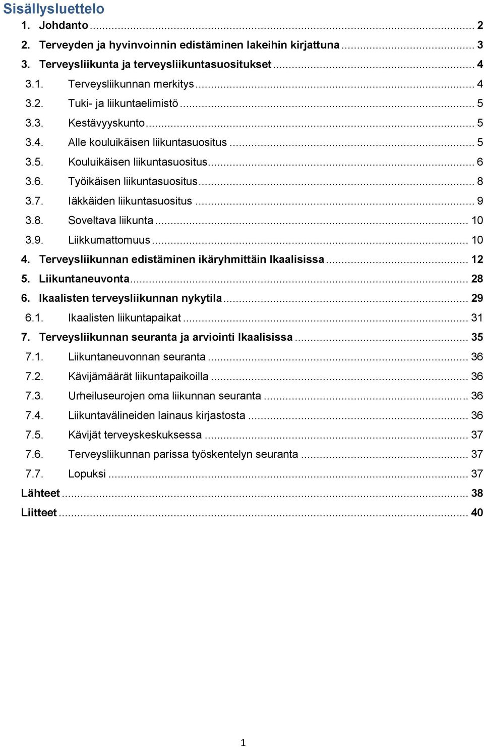 .. 10 3.9. Liikkumattomuus... 10 4. Terveysliikunnan edistäminen ikäryhmittäin Ikaalisissa... 12 5. Liikuntaneuvonta... 28 6. Ikaalisten terveysliikunnan nykytila... 29 6.1. Ikaalisten liikuntapaikat.