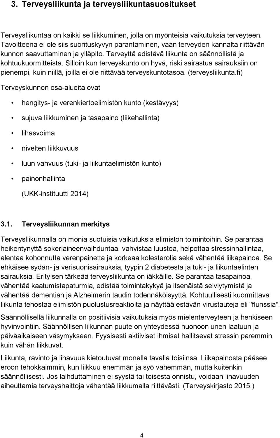 Silloin kun terveyskunto on hyvä, riski sairastua sairauksiin on pienempi, kuin niillä, joilla ei ole riittävää terveyskuntotasoa. (terveysliikunta.