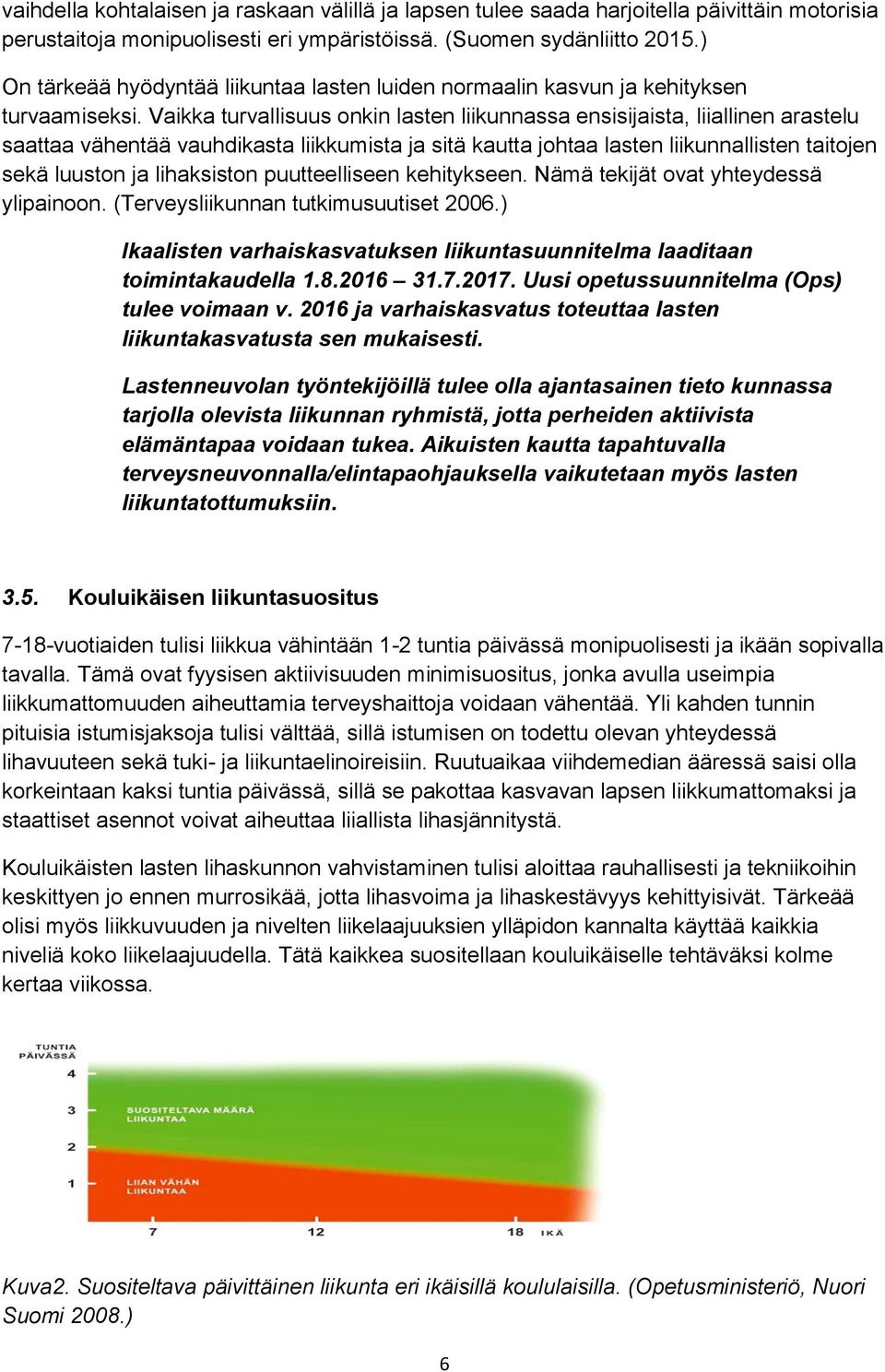 Vaikka turvallisuus onkin lasten liikunnassa ensisijaista, liiallinen arastelu saattaa vähentää vauhdikasta liikkumista ja sitä kautta johtaa lasten liikunnallisten taitojen sekä luuston ja