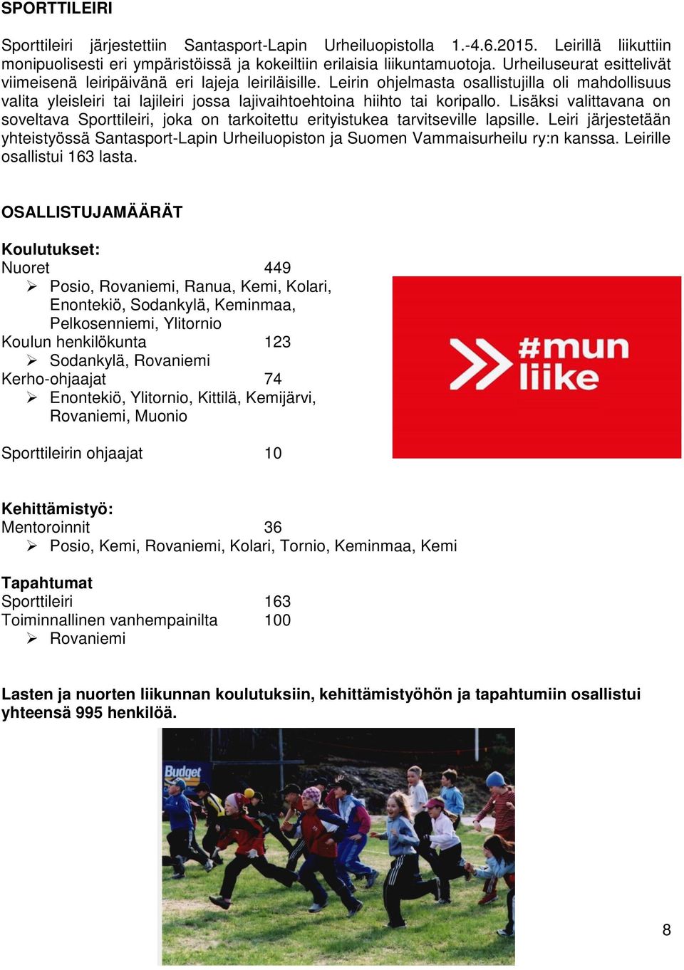 Leirin ohjelmasta osallistujilla oli mahdollisuus valita yleisleiri tai lajileiri jossa lajivaihtoehtoina hiihto tai koripallo.
