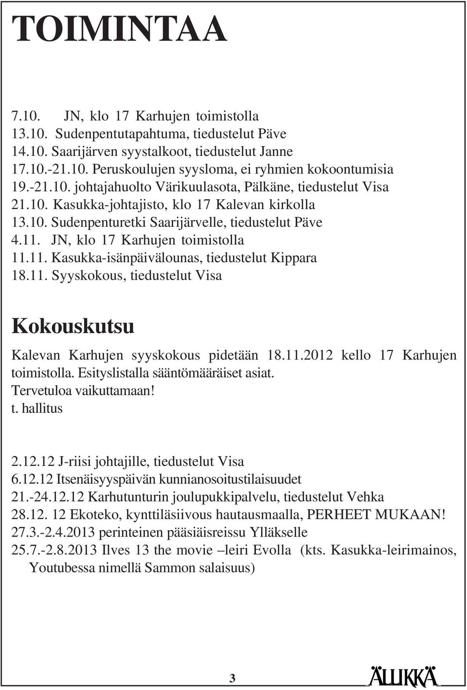 JN, klo 17 Karhujen toimistolla 11.11. Kasukka-isänpäivälounas, tiedustelut Kippara 18.11. Syyskokous, tiedustelut Visa Kokouskutsu Kalevan Karhujen syyskokous pidetään 18.11.2012 kello 17 Karhujen toimistolla.
