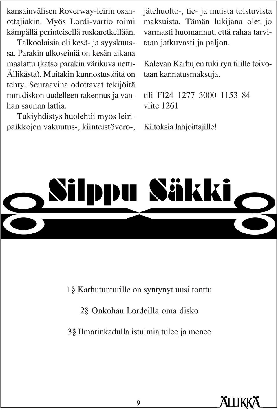 diskon uudelleen rakennus ja vanhan saunan lattia. Tukiyhdistys huolehtii myös leiripaikkojen vakuutus-, kiinteistövero-, jätehuolto-, tie- ja muista toistuvista maksuista.