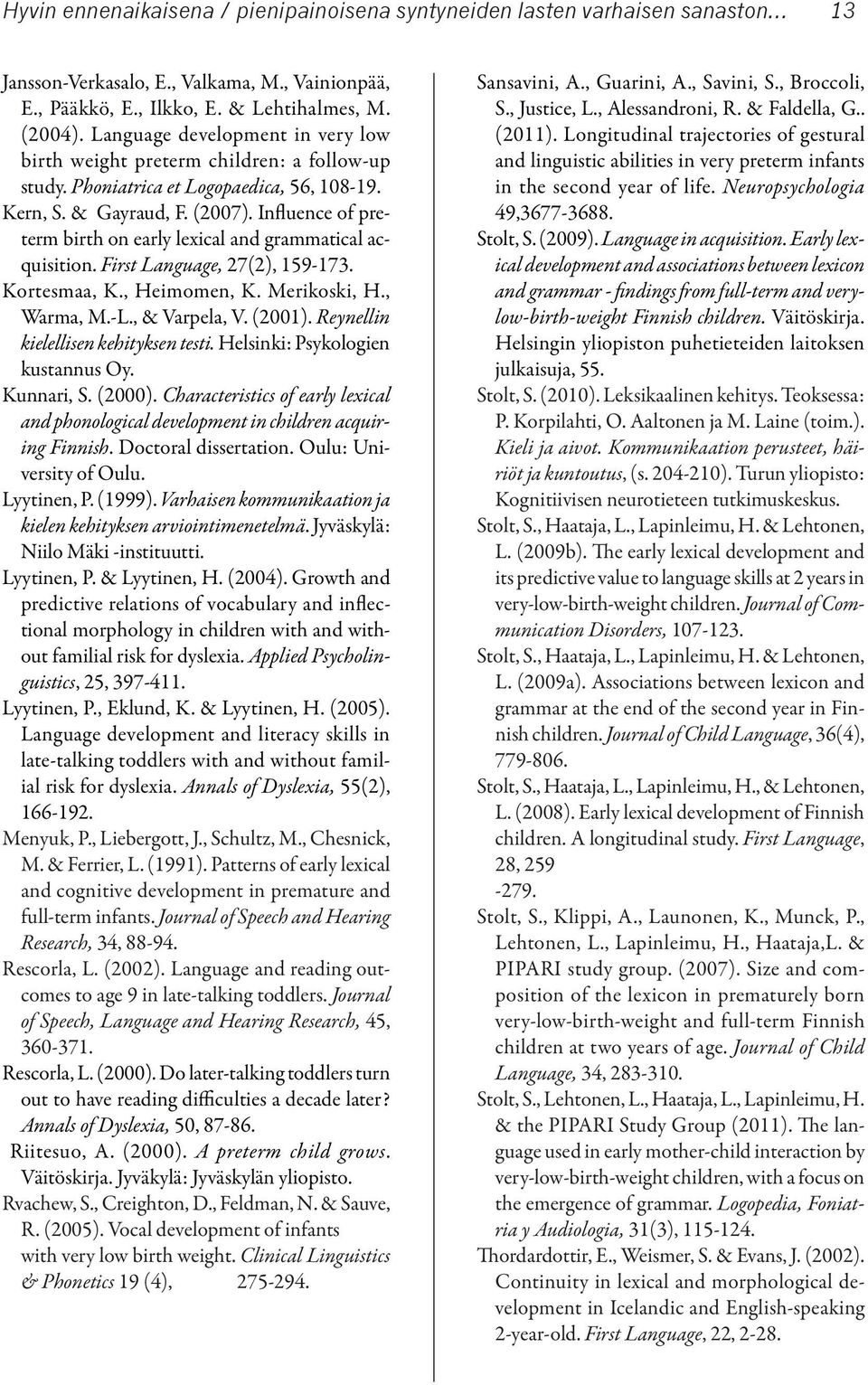 Influence of preterm birth on early lexical and grammatical acquisition. First Language, 27(2), 159-173. Kortesmaa, K., Heimomen, K. Merikoski, H., Warma, M.-L., & Varpela, V. (2001).