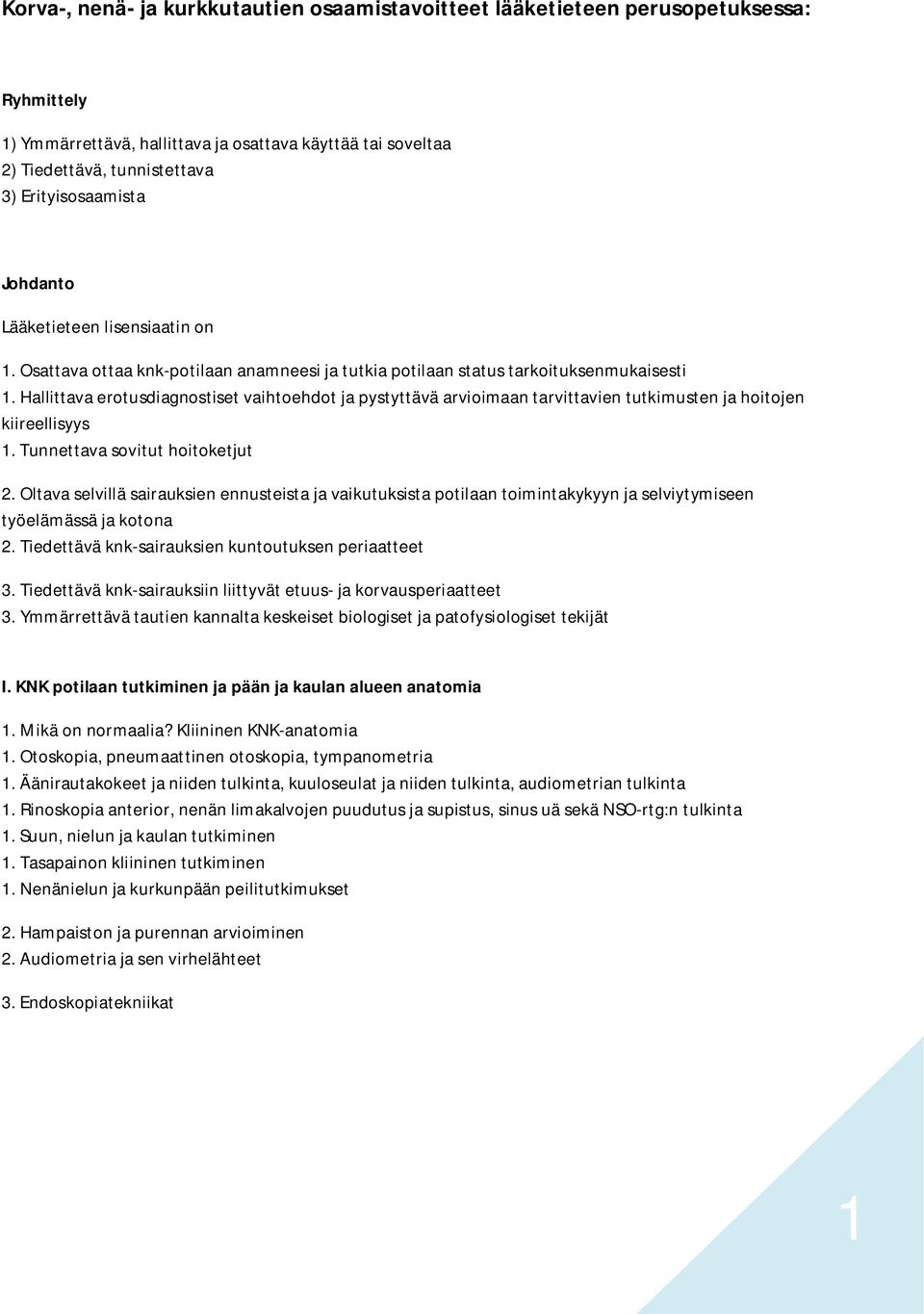 Hallittava erotusdiagnostiset vaihtoehdot ja pystyttävä arvioimaan tarvittavien tutkimusten ja hoitojen kiireellisyys 1. Tunnettava sovitut hoitoketjut 2.