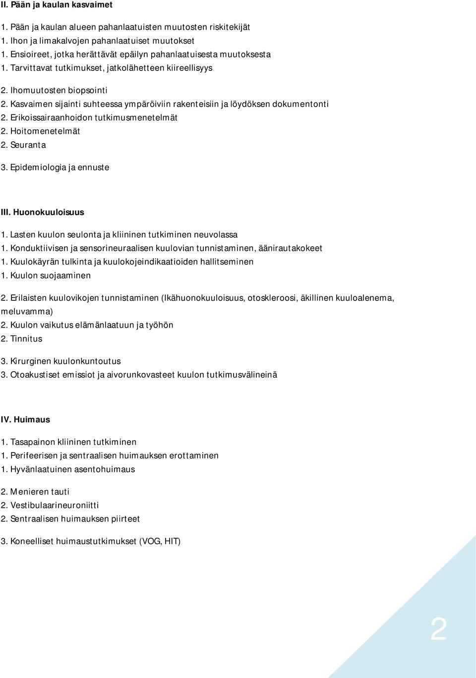 Kasvaimen sijainti suhteessa ympäröiviin rakenteisiin ja löydöksen dokumentonti 2. Erikoissairaanhoidon tutkimusmenetelmät 2. Hoitomenetelmät 2. Seuranta 3. Epidemiologia ja ennuste III.