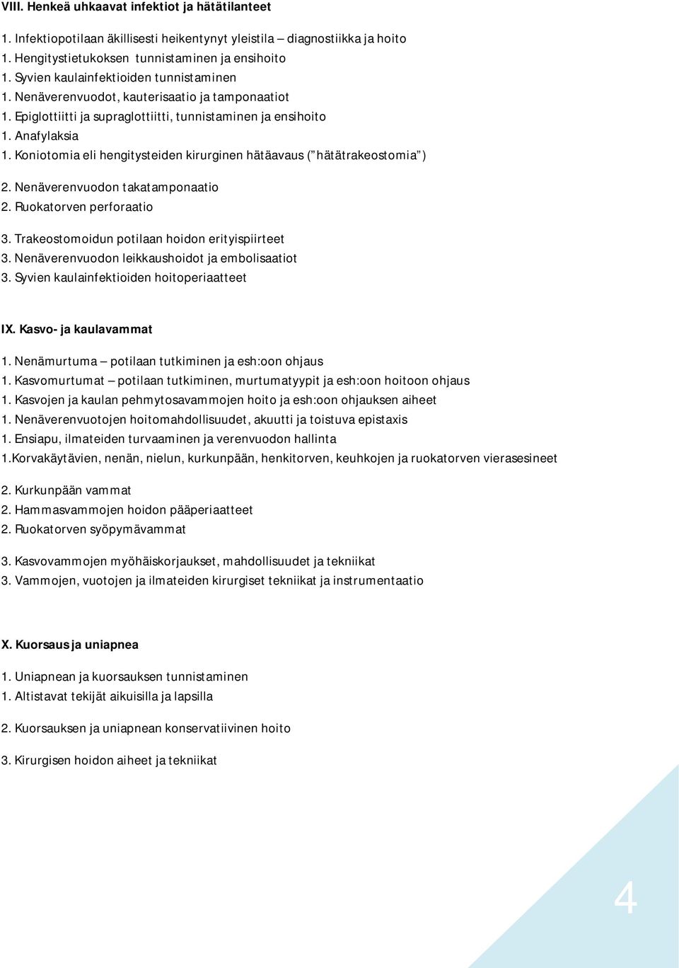 Koniotomia eli hengitysteiden kirurginen hätäavaus ( hätätrakeostomia ) 2. Nenäverenvuodon takatamponaatio 2. Ruokatorven perforaatio 3. Trakeostomoidun potilaan hoidon erityispiirteet 3.