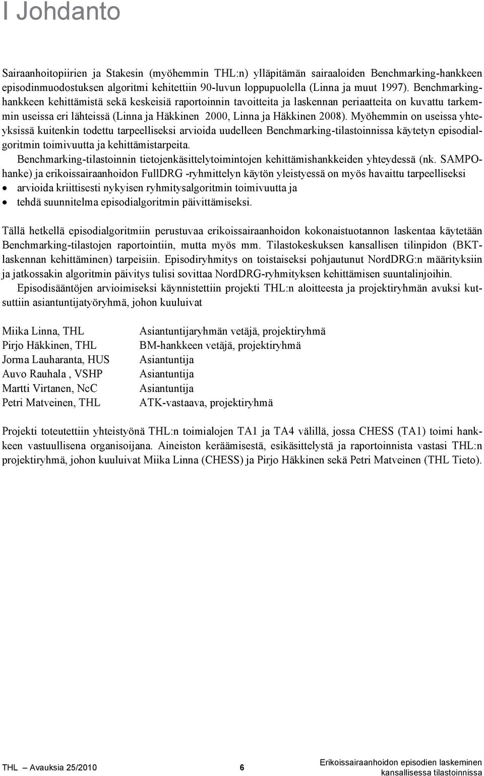 Myöhemmin on useissa yhteyksissä kuitenkin todettu tarpeelliseksi arvioida uudelleen Benchmarking-tilastoinnissa käytetyn episodialgoritmin toimivuutta ja kehittämistarpeita.