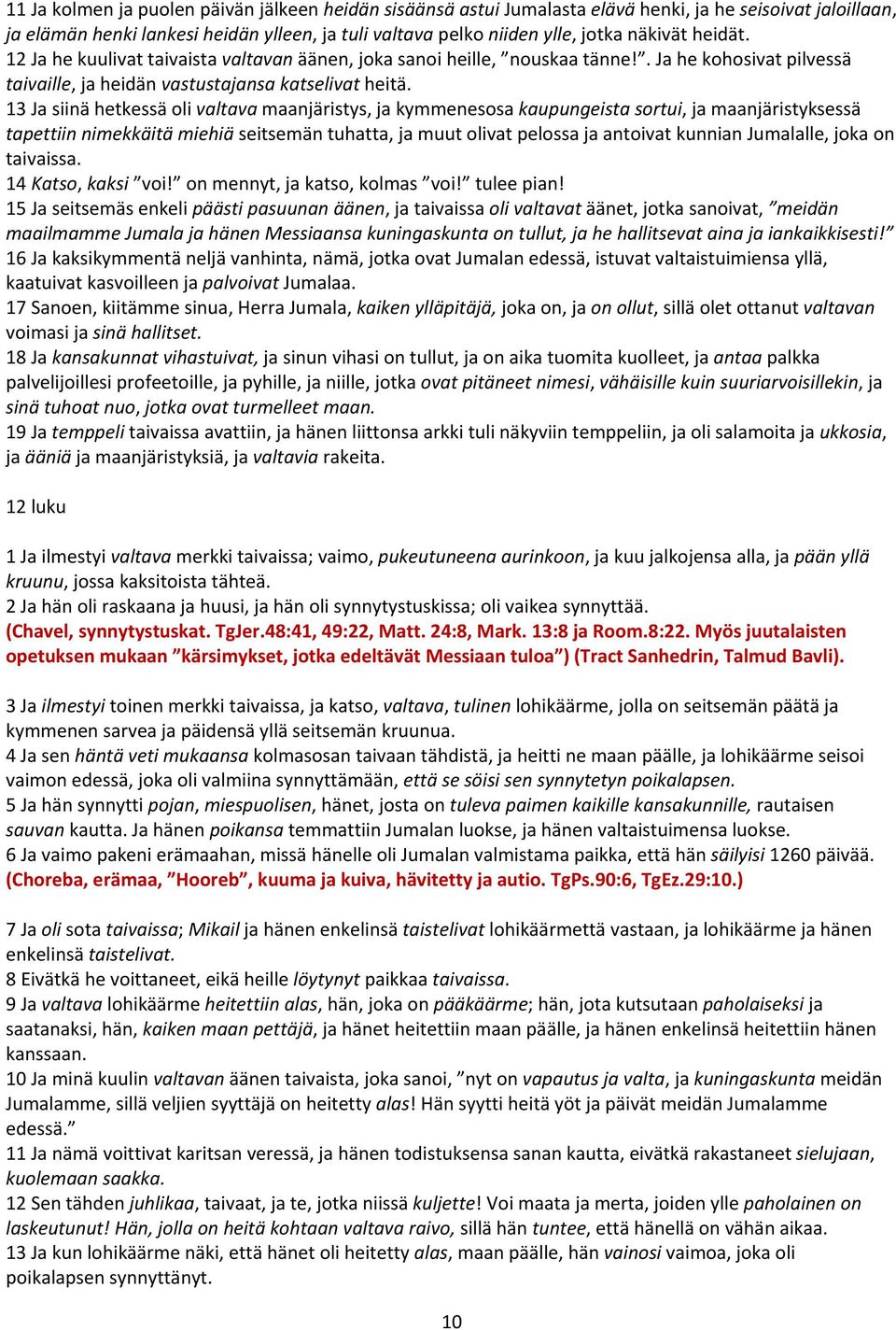 13 Ja siinä hetkessä oli valtava maanjäristys, ja kymmenesosa kaupungeista sortui, ja maanjäristyksessä tapettiin nimekkäitä miehiä seitsemän tuhatta, ja muut olivat pelossa ja antoivat kunnian