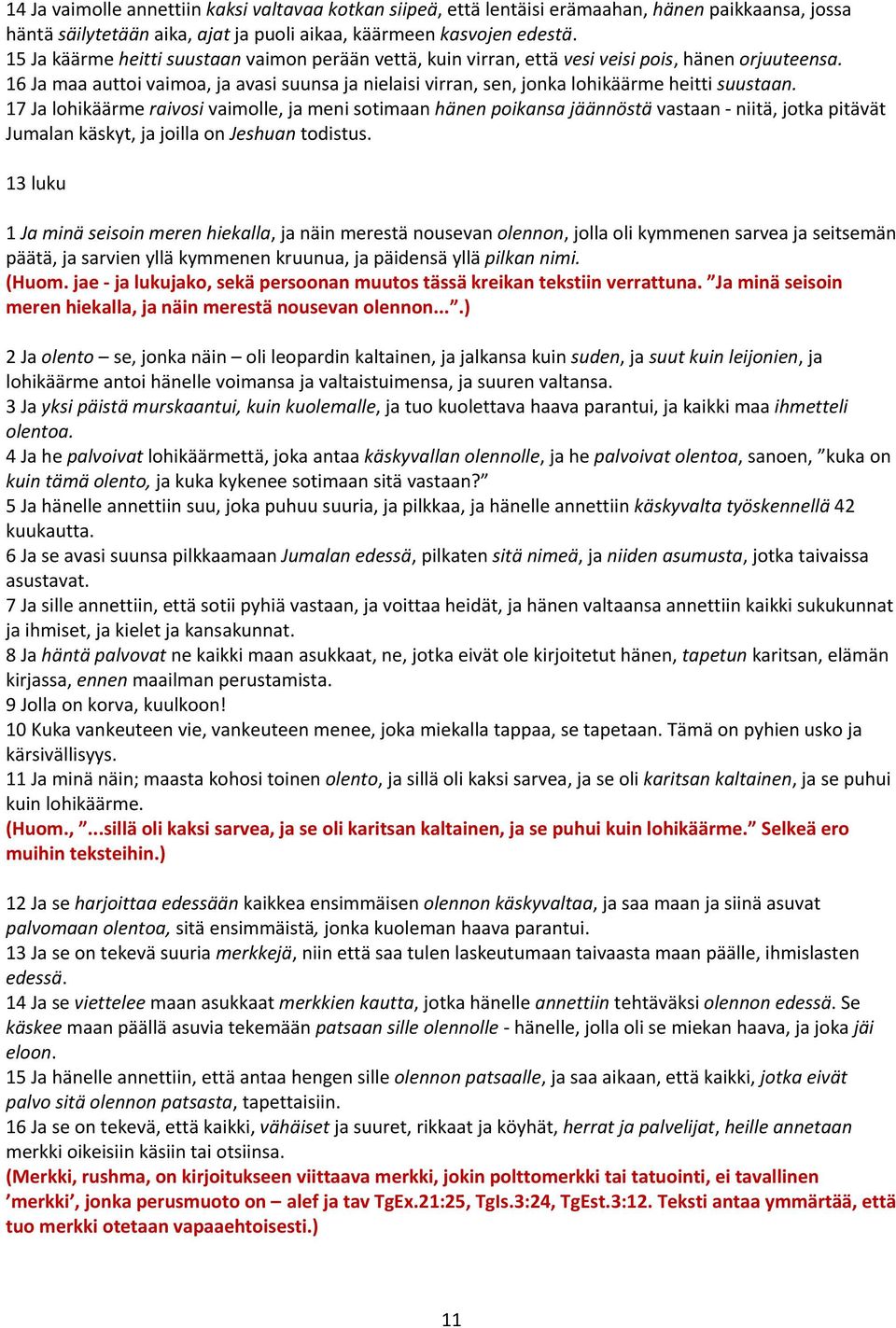 16 Ja maa auttoi vaimoa, ja avasi suunsa ja nielaisi virran, sen, jonka lohikäärme heitti suustaan.
