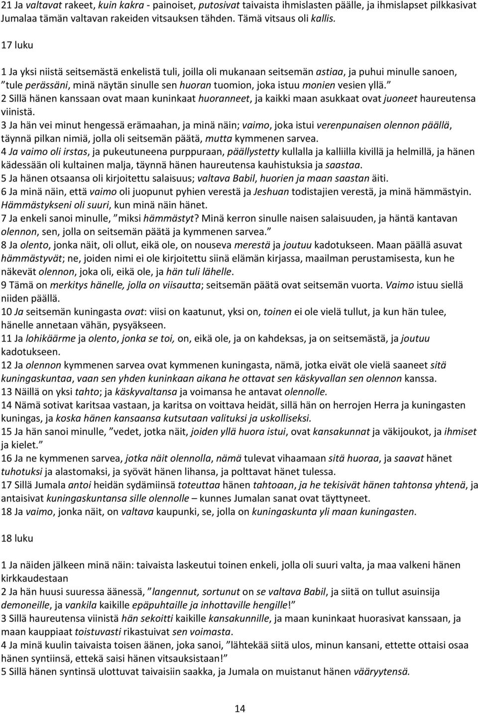 yllä. 2 Sillä hänen kanssaan ovat maan kuninkaat huoranneet, ja kaikki maan asukkaat ovat juoneet haureutensa viinistä.