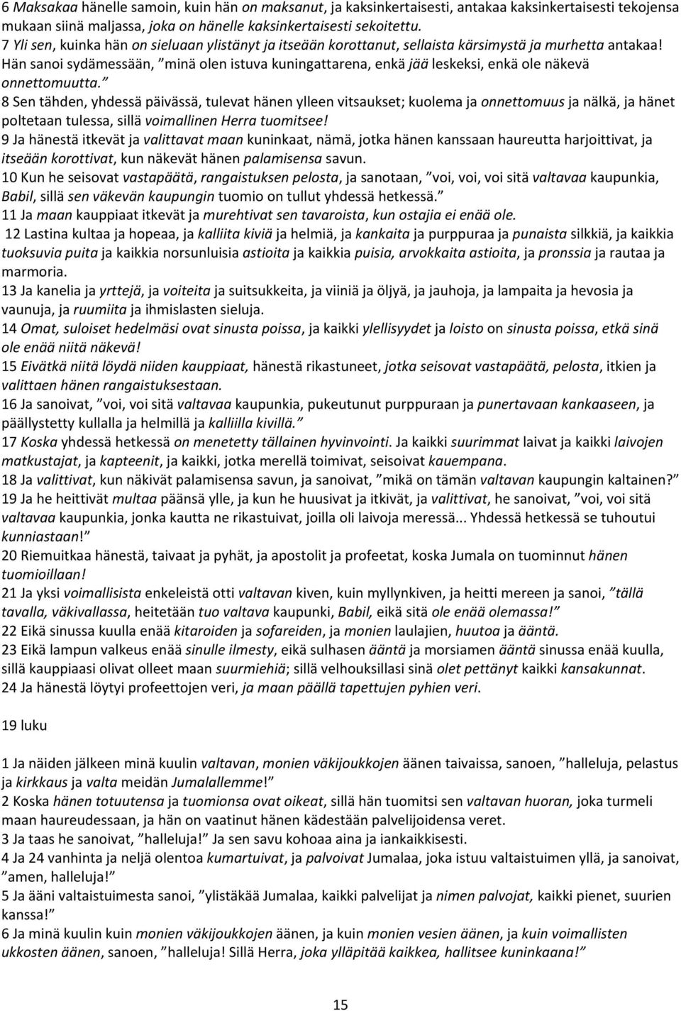 Hän sanoi sydämessään, minä olen istuva kuningattarena, enkä jää leskeksi, enkä ole näkevä onnettomuutta.