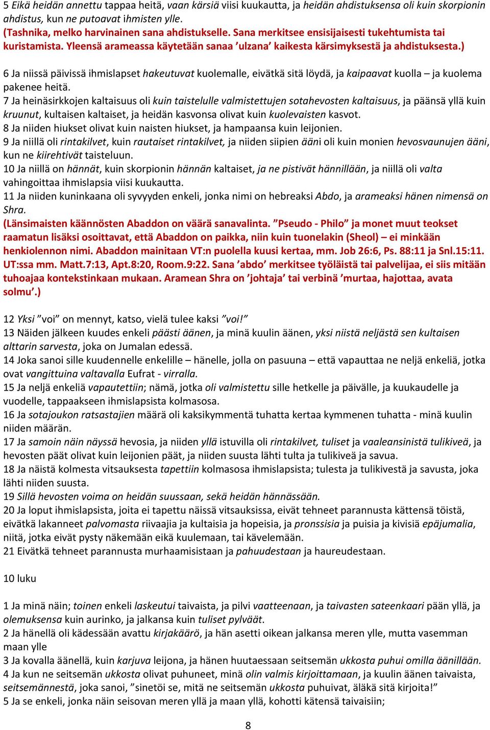 ) 6 Ja niissä päivissä ihmislapset hakeutuvat kuolemalle, eivätkä sitä löydä, ja kaipaavat kuolla ja kuolema pakenee heitä.