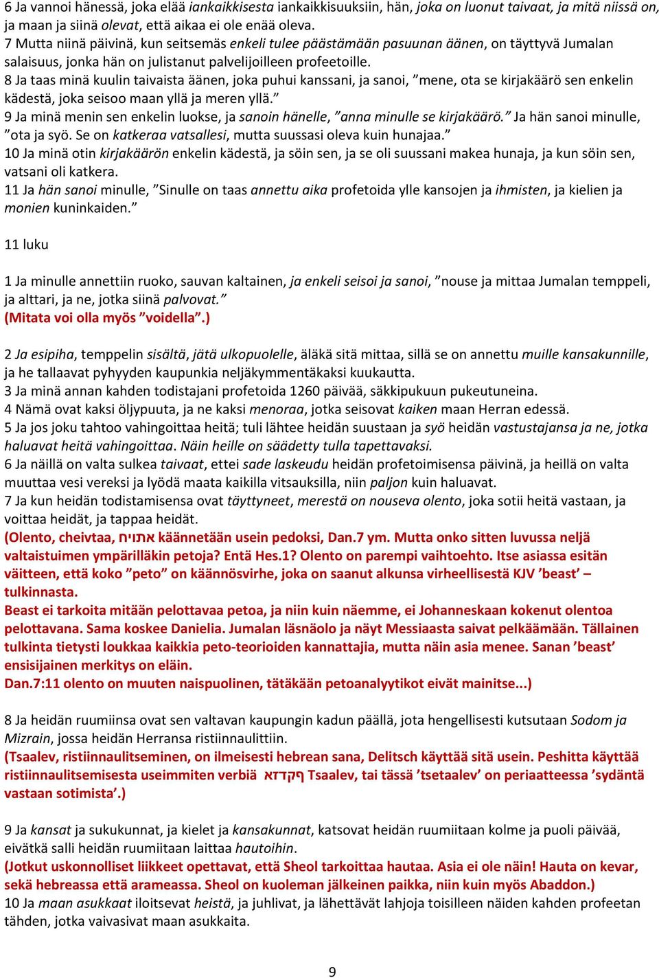 8 Ja taas minä kuulin taivaista äänen, joka puhui kanssani, ja sanoi, mene, ota se kirjakäärö sen enkelin kädestä, joka seisoo maan yllä ja meren yllä.
