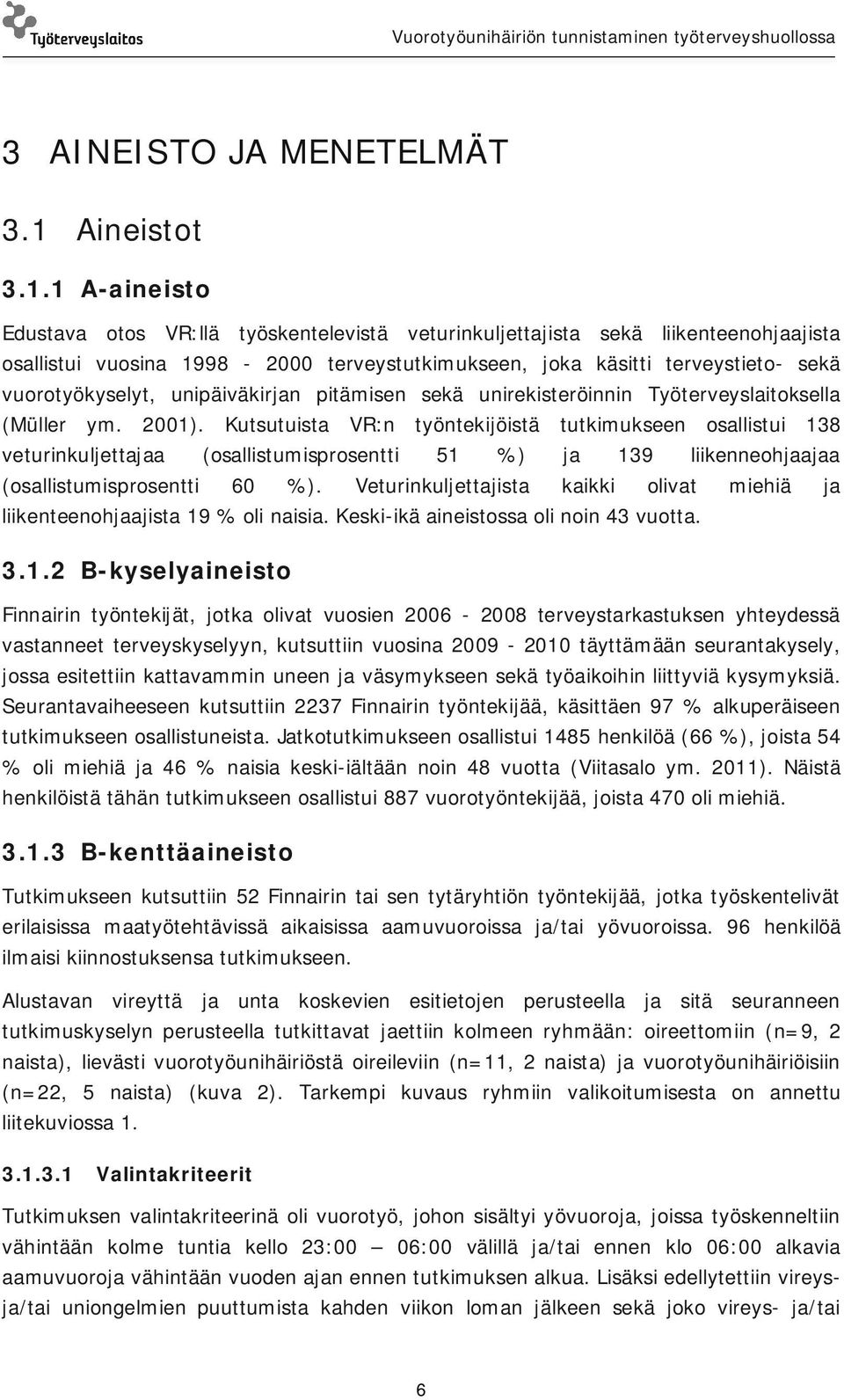 1 A-aineisto Edustava otos VR:llä työskentelevistä veturinkuljettajista sekä liikenteenohjaajista osallistui vuosina 1998-2000 terveystutkimukseen, joka käsitti terveystieto- sekä vuorotyökyselyt,