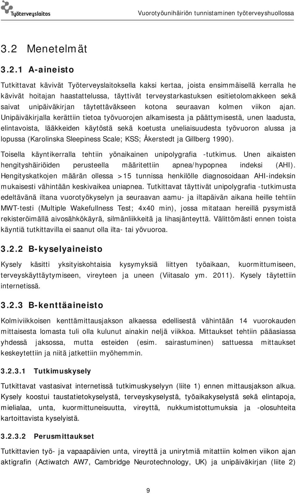 Unipäiväkirjalla kerättiin tietoa työvuorojen alkamisesta ja päättymisestä, unen laadusta, elintavoista, lääkkeiden käytöstä sekä koetusta uneliaisuudesta työvuoron alussa ja lopussa (Karolinska