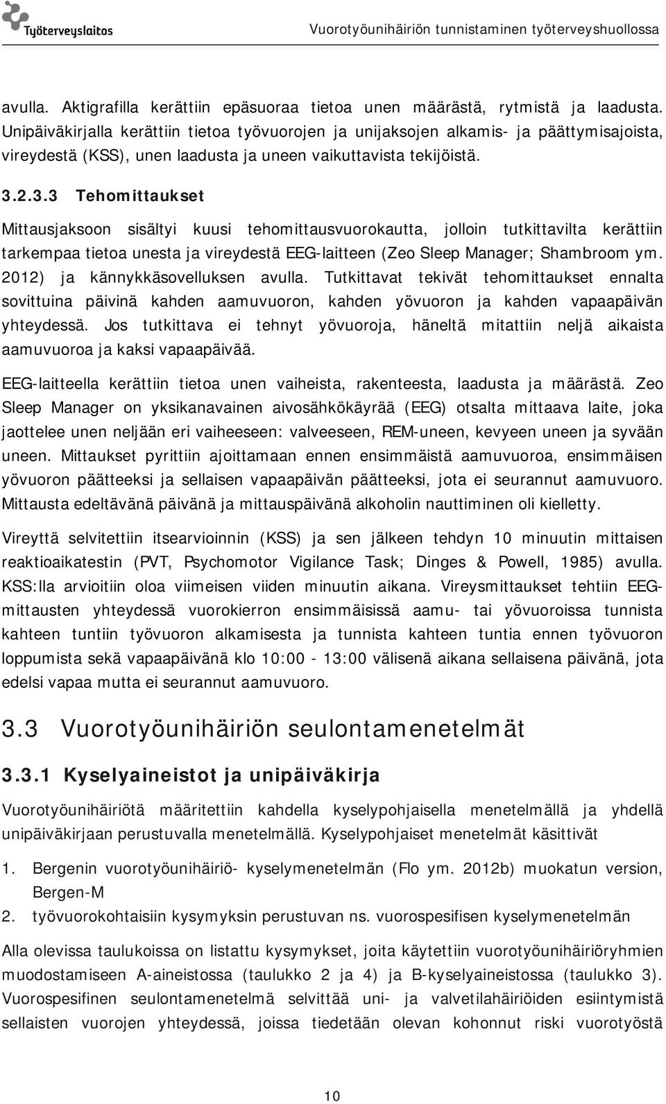 2.3.3 Tehomittaukset Mittausjaksoon sisältyi kuusi tehomittausvuorokautta, jolloin tutkittavilta kerättiin tarkempaa tietoa unesta ja vireydestä EEG-laitteen (Zeo Sleep Manager; Shambroom ym.