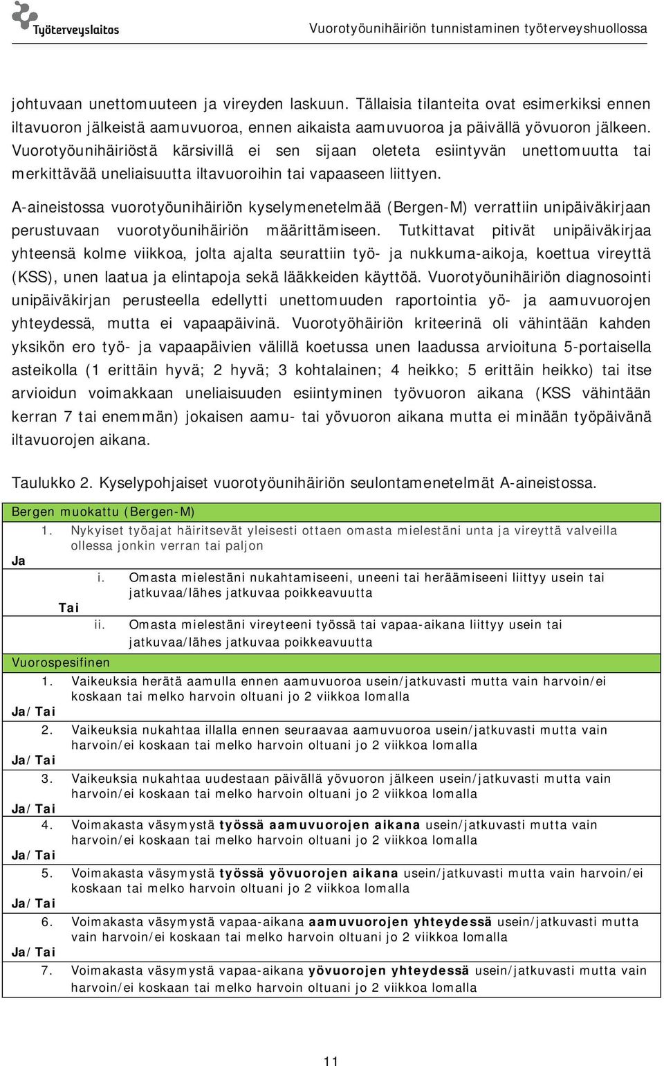 A-aineistossa vuorotyöunihäiriön kyselymenetelmää (Bergen-M) verrattiin unipäiväkirjaan perustuvaan vuorotyöunihäiriön määrittämiseen.