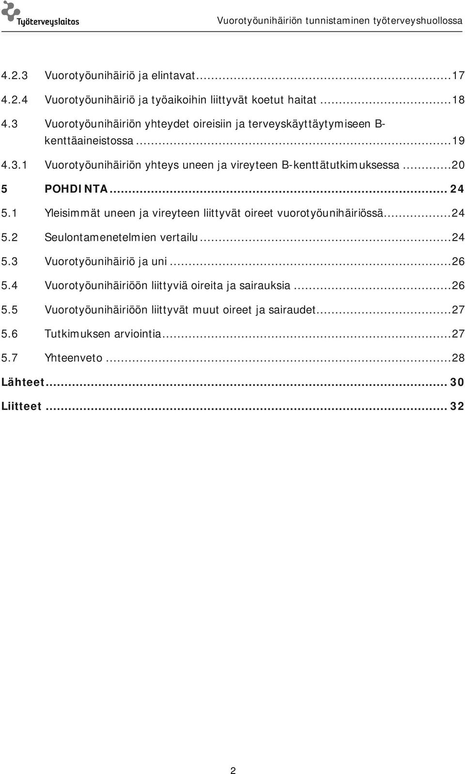 .. 20 5 POHDINTA... 24 5.1 Yleisimmät uneen ja vireyteen liittyvät oireet vuorotyöunihäiriössä... 24 5.2 Seulontamenetelmien vertailu... 24 5.3 Vuorotyöunihäiriö ja uni.