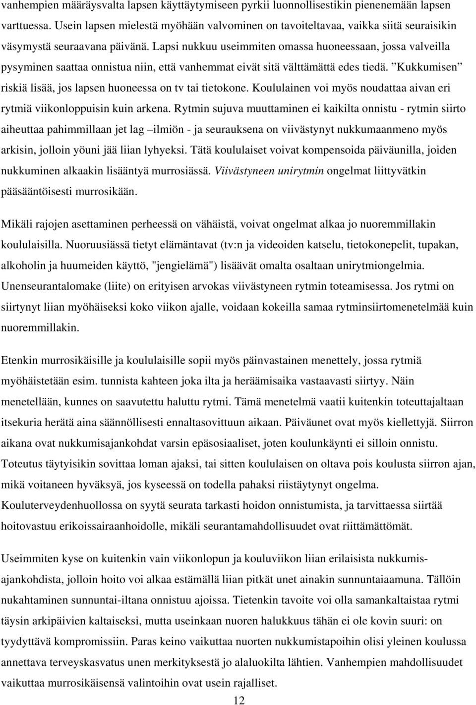 Lapsi nukkuu useimmiten omassa huoneessaan, jossa valveilla pysyminen saattaa onnistua niin, että vanhemmat eivät sitä välttämättä edes tiedä.