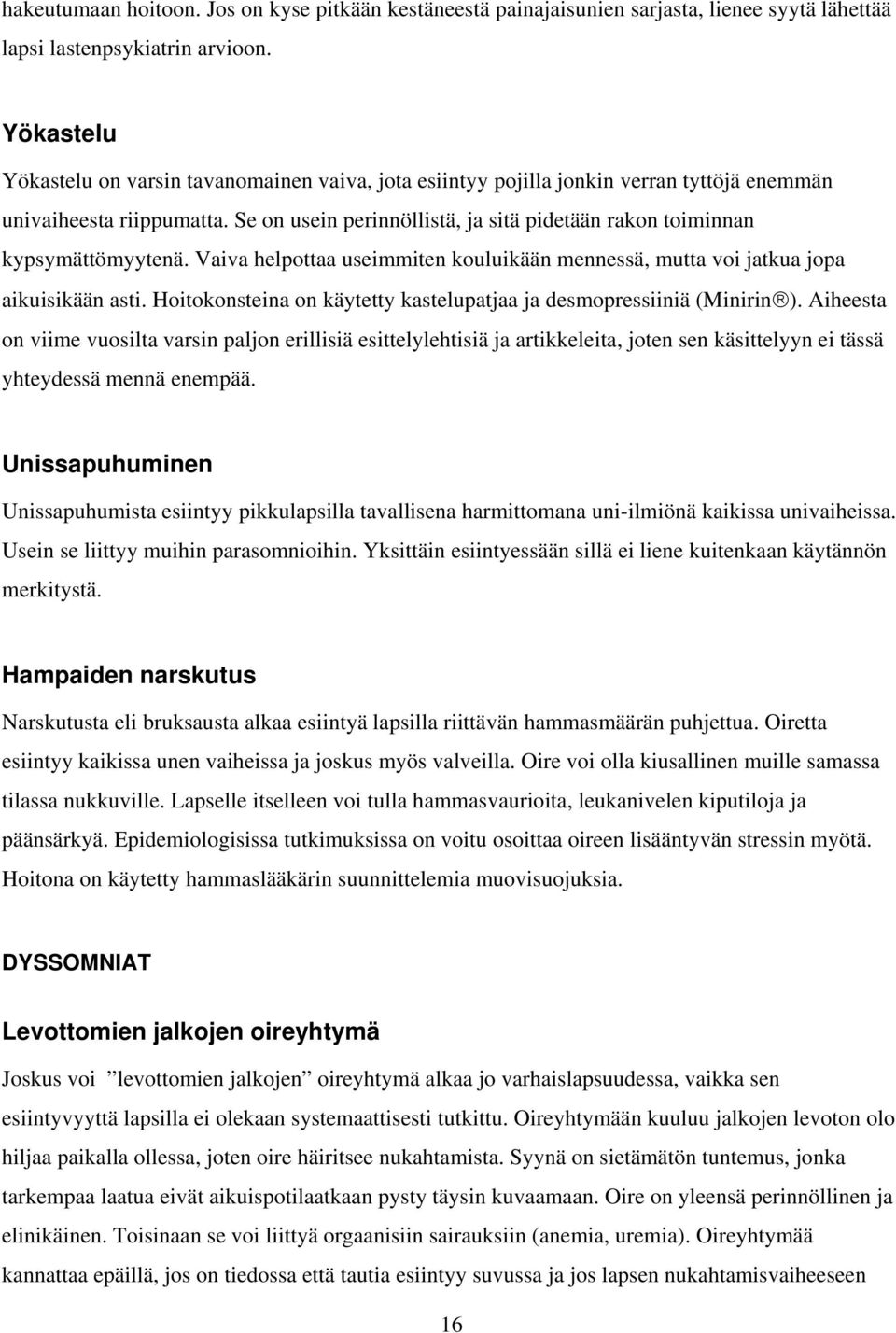 e on usein perinnöllistä, ja sitä pidetään rakon toiminnan kypsymättömyytenä. Vaiva helpottaa useimmiten kouluikään mennessä, mutta voi jatkua jopa aikuisikään asti.