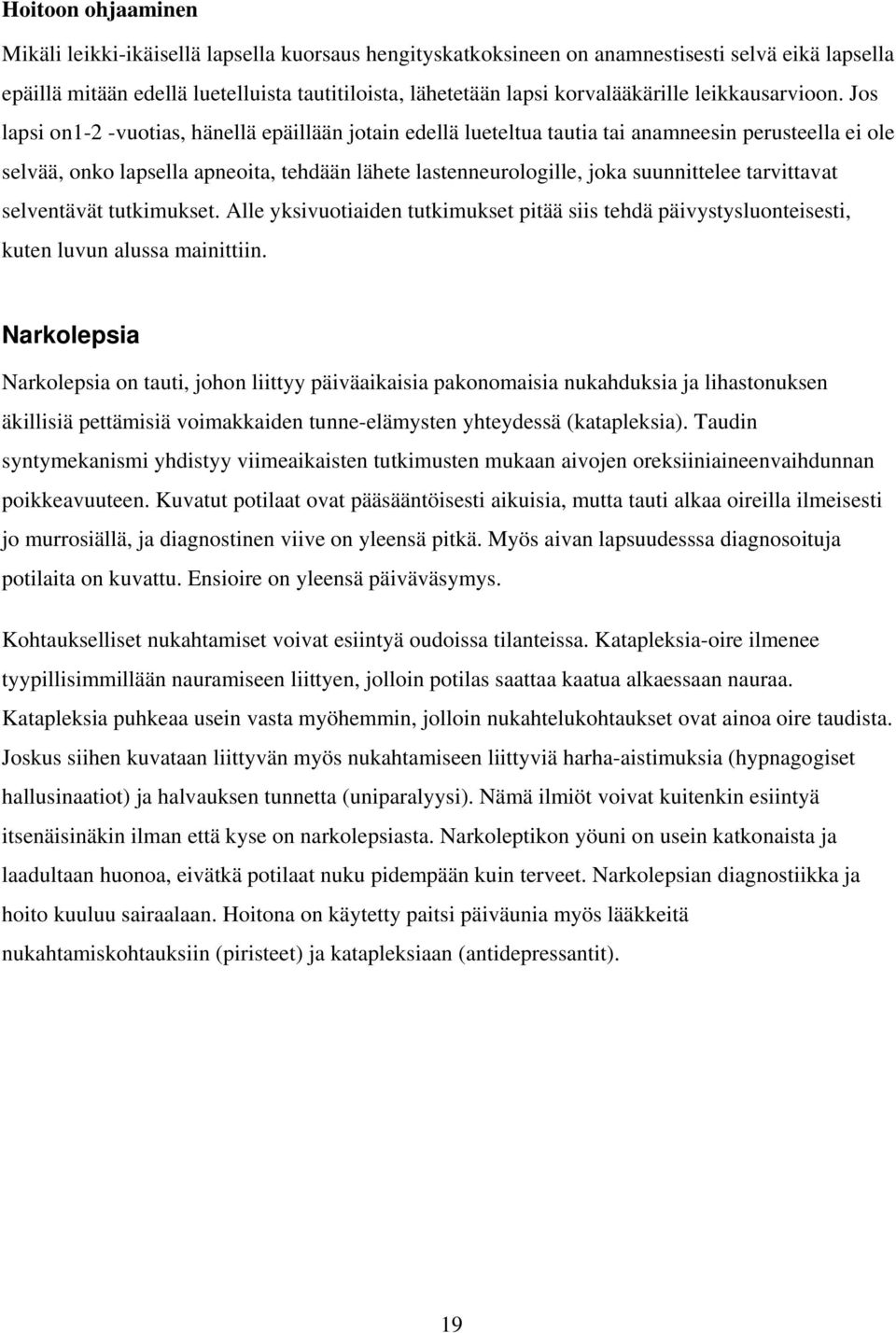 Jos lapsi on1-2 -vuotias, hänellä epäillään jotain edellä lueteltua tautia tai anamneesin perusteella ei ole selvää, onko lapsella apneoita, tehdään lähete lastenneurologille, joka suunnittelee