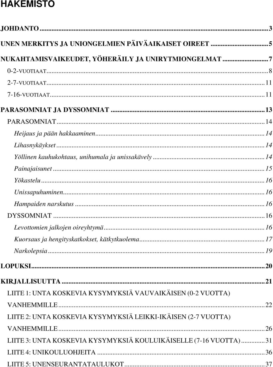 ..16 Unissapuhuminen...16 Hampaiden narskutus...16 DYOMNIAT...16 Levottomien jalkojen oireyhtymä...16 Kuorsaus ja hengityskatkokset, kätkytkuolema...17 Narkolepsia...19 LOPUKI...20 KIRJALLIUUTTA.