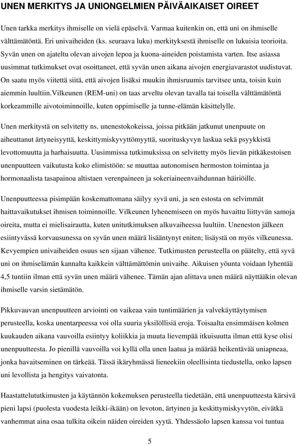 Itse asiassa uusimmat tutkimukset ovat osoittaneet, että syvän unen aikana aivojen energiavarastot uudistuvat.