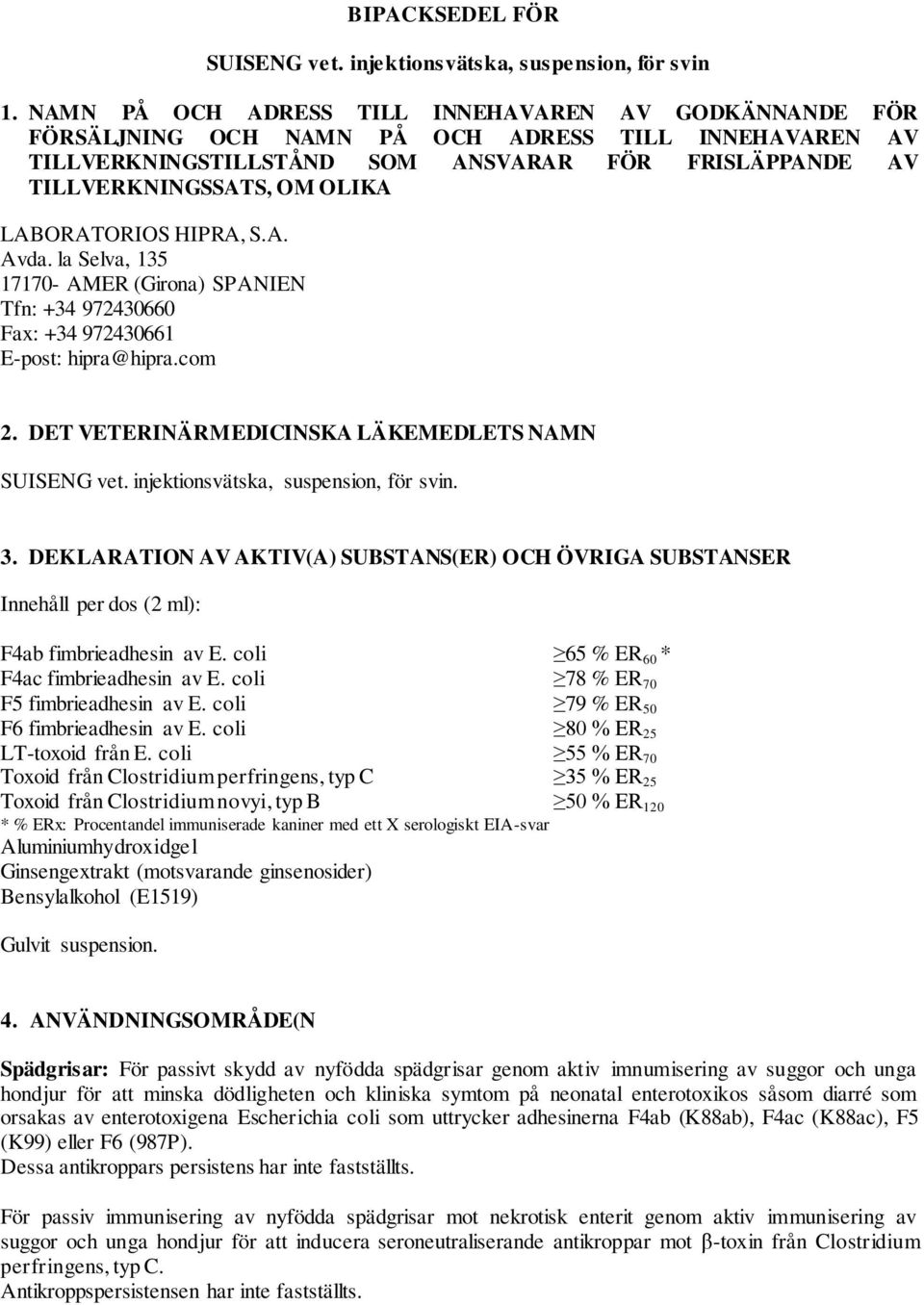 LABORATORIOS HIPRA, S.A. Avda. la Selva, 135 17170- AMER (Girona) SPANIEN Tfn: +34 972430660 Fax: +34 972430661 E-post: hipra@hipra.com 2. DET VETERINÄRMEDICINSKA LÄKEMEDLETS NAMN SUISENG vet.