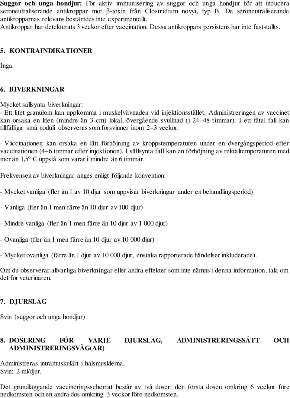 KONTRAINDIKATIONER Inga. 6. BIVERKNINGAR Mycket sällsynta biverkningar: - Ett litet granulom kan uppkomma i muskelvävnaden vid injektionsstället.