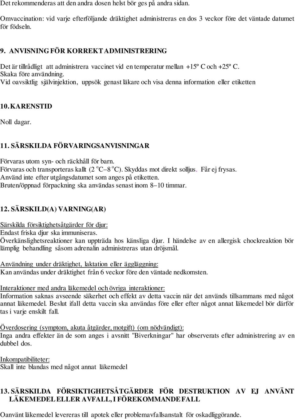 Vid oavsiktlig självinjektion, uppsök genast läkare och visa denna information eller etiketten 10. KARENSTID Noll dagar. 11. SÄRSKILDA FÖRVARINGSANVISNINGAR Förvaras utom syn- och räckhåll för barn.