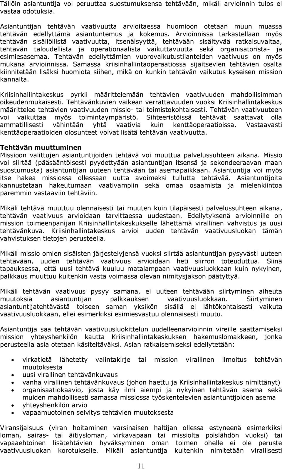 Arvioinnissa tarkastellaan myös tehtävän sisällöllistä vaativuutta, itsenäisyyttä, tehtävään sisältyvää ratkaisuvaltaa, tehtävän taloudellista ja operationaalista vaikuttavuutta sekä organisatorista-