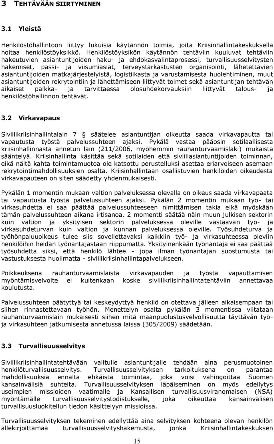 organisointi, lähetettävien asiantuntijoiden matkajärjestelyistä, logistiikasta ja varustamisesta huolehtiminen, muut asiantuntijoiden rekrytointiin ja lähettämiseen liittyvät toimet sekä