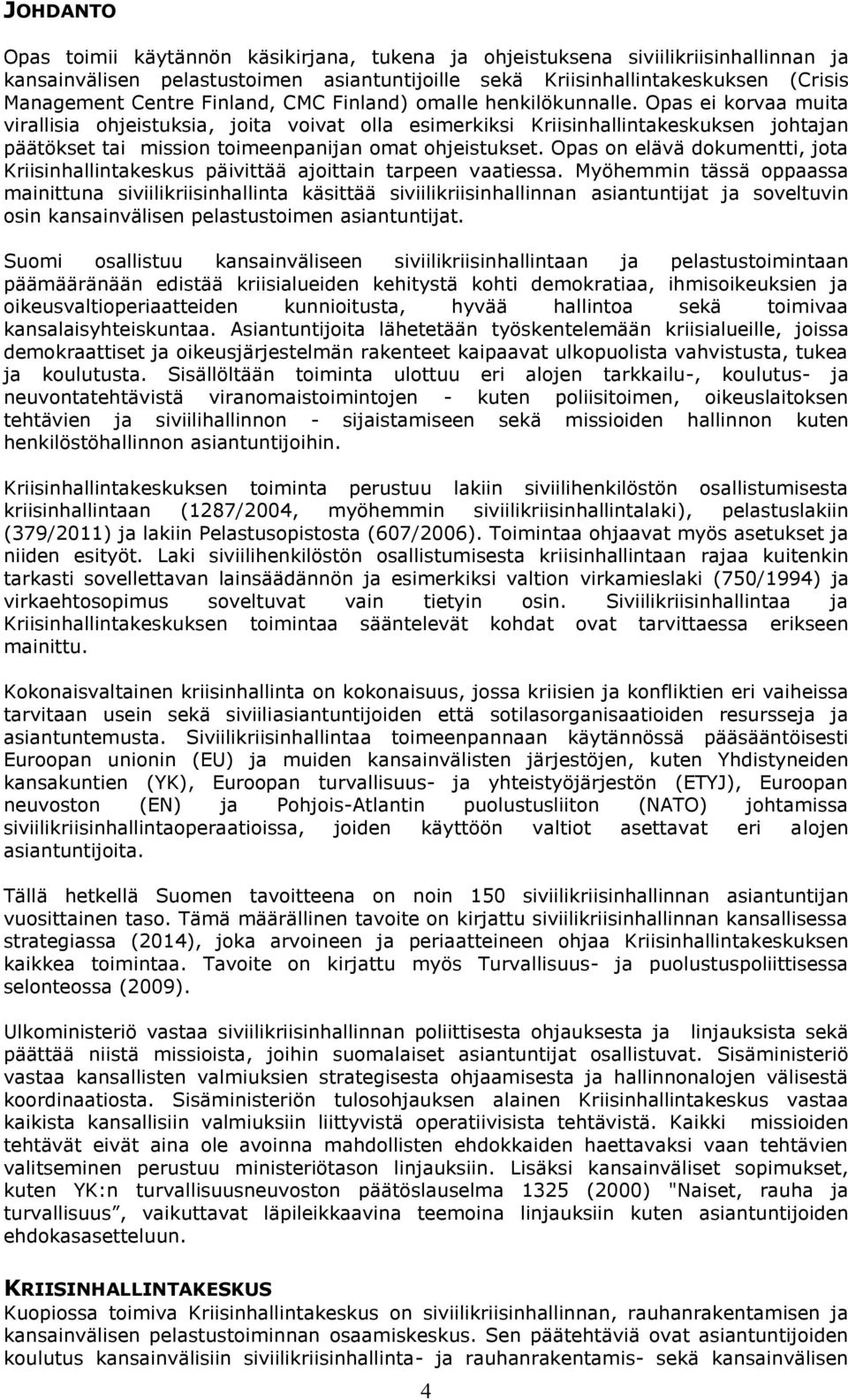 Opas ei korvaa muita virallisia ohjeistuksia, joita voivat olla esimerkiksi Kriisinhallintakeskuksen johtajan päätökset tai mission toimeenpanijan omat ohjeistukset.