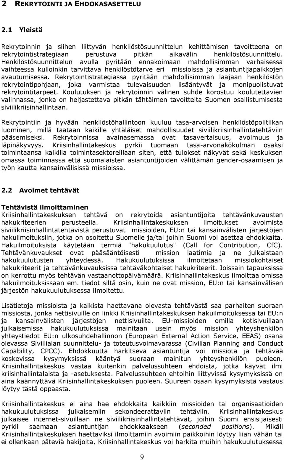 Henkilöstösuunnittelun avulla pyritään ennakoimaan mahdollisimman varhaisessa vaihteessa kulloinkin tarvittava henkilöstötarve eri missioissa ja asiantuntijapaikkojen avautumisessa.