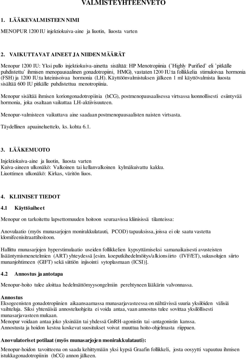 HMG), vastaten 1200 IU:ta follikkelia stimuloivaa hormonia (FSH) ja 1200 IU:ta luteinisoivaa hormonia (LH).