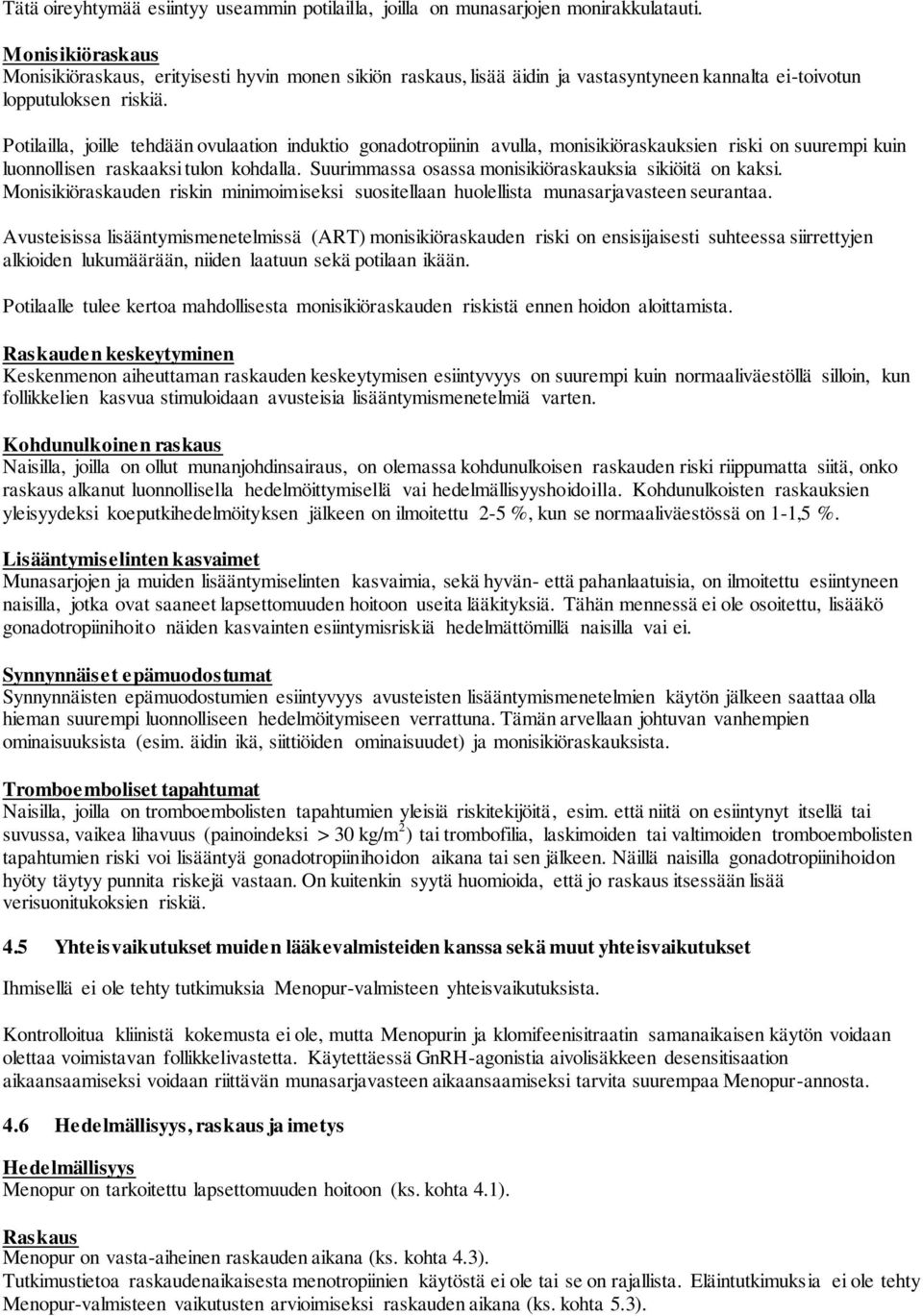 Potilailla, joille tehdään ovulaation induktio gonadotropiinin avulla, monisikiöraskauksien riski on suurempi kuin luonnollisen raskaaksi tulon kohdalla.