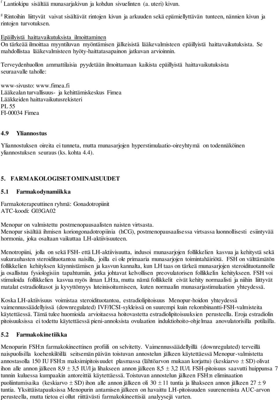 Epäillyistä haittavaikutuksista ilmoittaminen On tärkeää ilmoittaa myyntiluvan myöntämisen jälkeisistä lääkevalmisteen epäillyistä haittavaikutuksista.