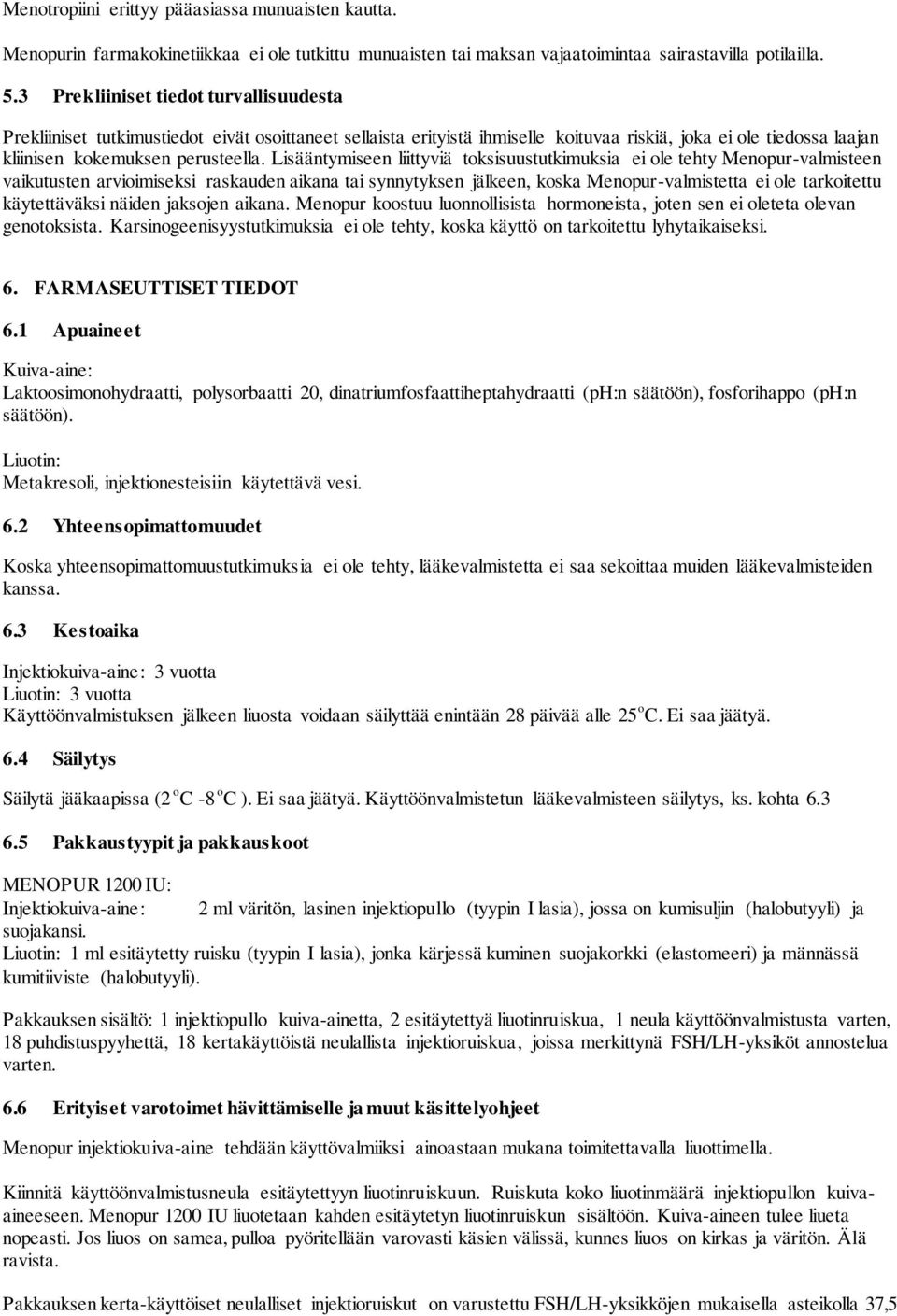 Lisääntymiseen liittyviä toksisuustutkimuksia ei ole tehty Menopur-valmisteen vaikutusten arvioimiseksi raskauden aikana tai synnytyksen jälkeen, koska Menopur-valmistetta ei ole tarkoitettu