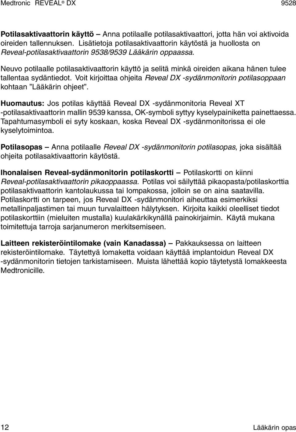 Neuvo potilaalle potilasaktivaattorin käyttö ja selitä minkä oireiden aikana hänen tulee tallentaa sydäntiedot. Voit kirjoittaa ohjeita Reveal DX -sydänmonitorin potilasoppaan kohtaan Lääkärin ohjeet.