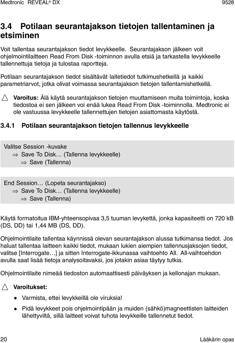 Potilaan seurantajakson tiedot sisältävät laitetiedot tutkimushetkellä ja kaikki parametriarvot, jotka olivat voimassa seurantajakson tietojen tallentamishetkellä.