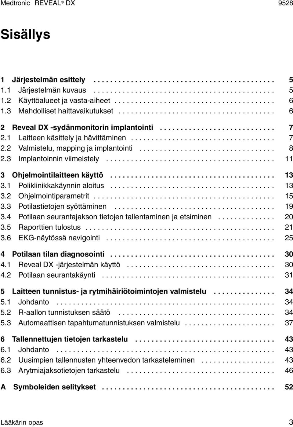 ................................ 8 2.3 Implantoinnin viimeistely......................................... 11 3 Ohjelmointilaitteen käyttö........................................ 13 3.