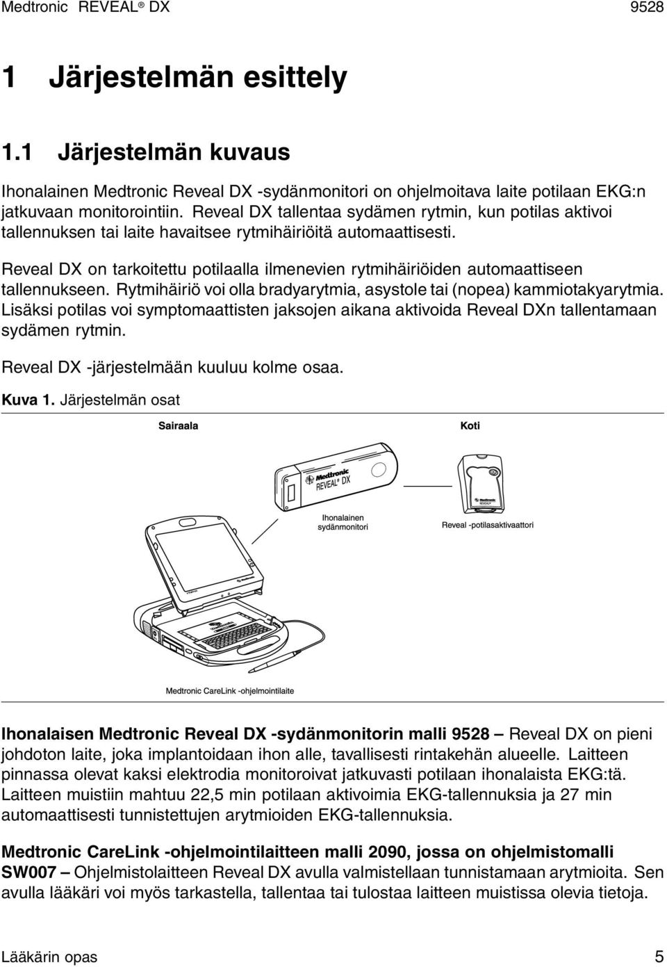 Reveal DX on tarkoitettu potilaalla ilmenevien rytmihäiriöiden automaattiseen tallennukseen. Rytmihäiriö voi olla bradyarytmia, asystole tai (nopea) kammiotakyarytmia.