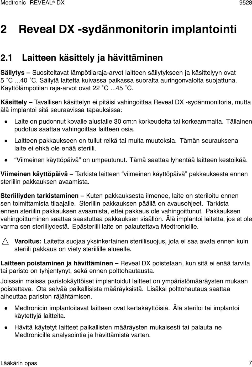 Käsittely Tavallisen käsittelyn ei pitäisi vahingoittaa Reveal DX -sydänmonitoria, mutta älä implantoi sitä seuraavissa tapauksissa: Laite on pudonnut kovalle alustalle 30 cm:n korkeudelta tai