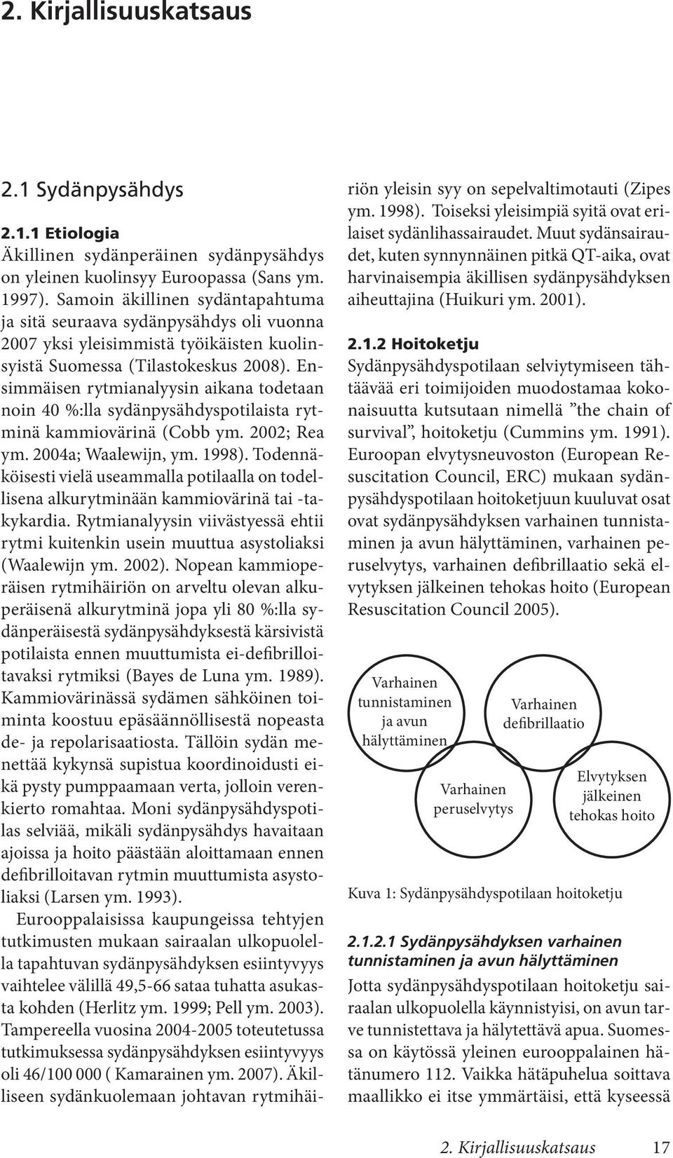 Ensimmäisen rytmianalyysin aikana todetaan noin 40 %:lla sydänpysähdyspotilaista rytminä kammiovärinä (Cobb ym. 2002; Rea ym. 2004a; Waalewijn, ym. 1998).