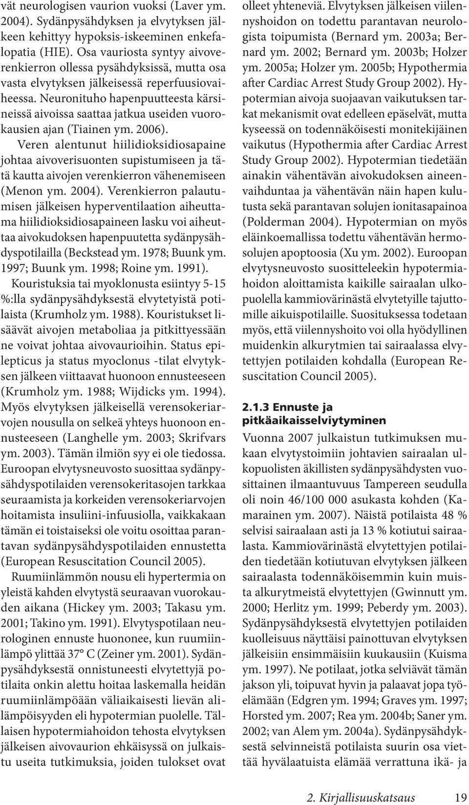 Neuronituho hapenpuutteesta kärsineissä aivoissa saattaa jatkua useiden vuorokausien ajan (Tiainen ym. 2006).