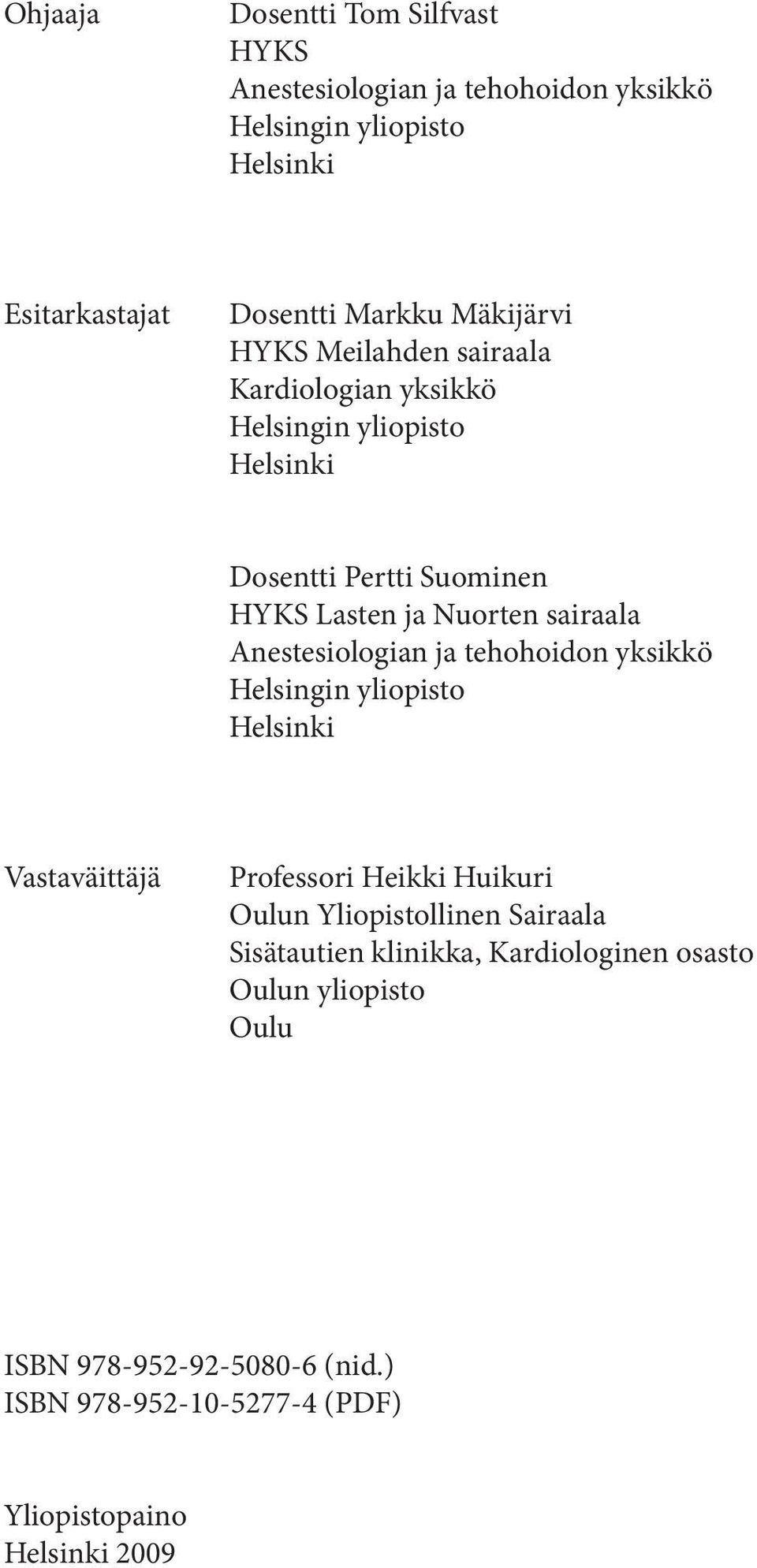 Anestesiologian ja tehohoidon yksikkö Helsingin yliopisto Helsinki Vastaväittäjä Professori Heikki Huikuri Oulun Yliopistollinen Sairaala