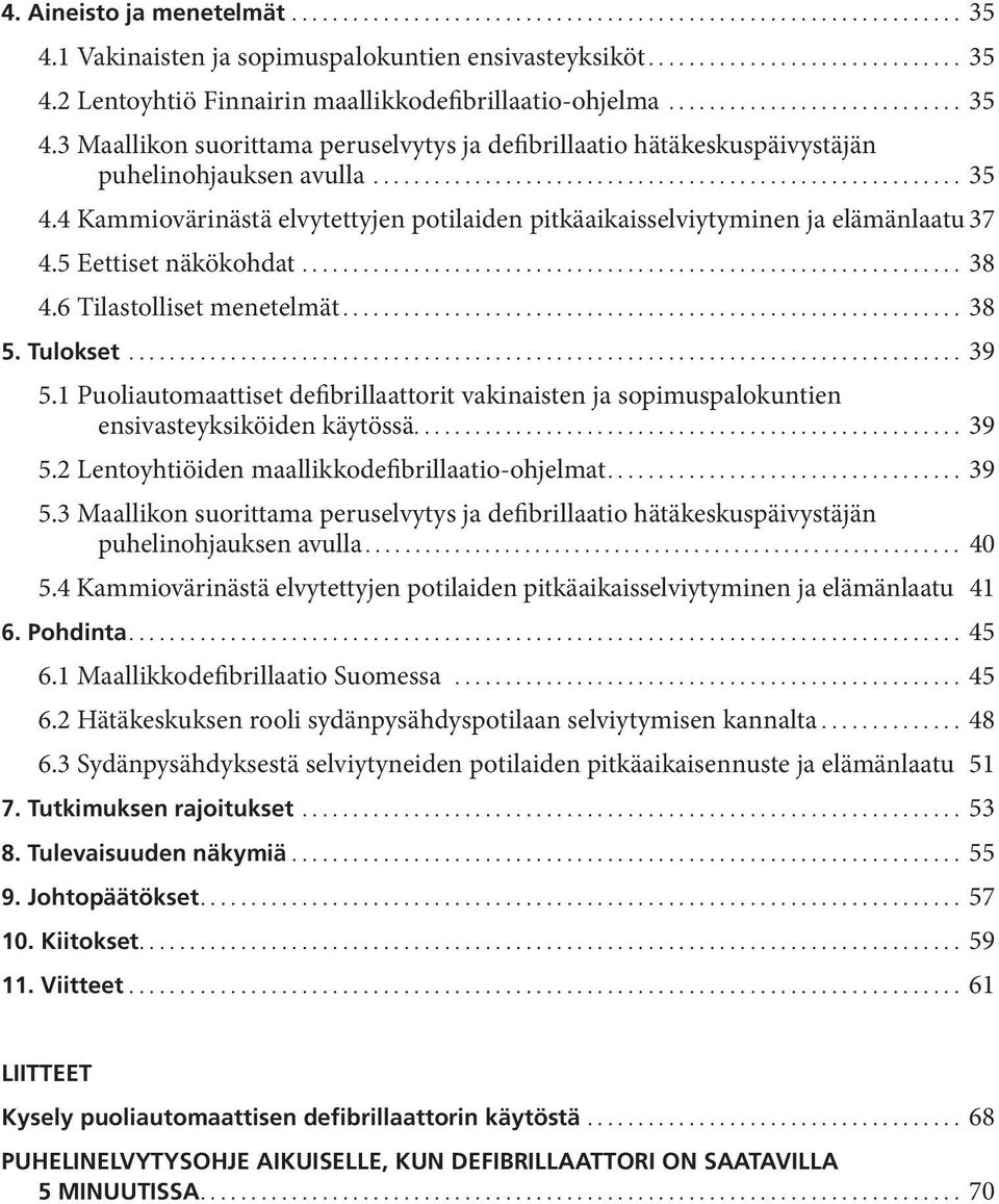 5 Eettiset näkökohdat................................................................. 38 4.6 Tilastolliset menetelmät............................................................. 38 5. Tulokset.