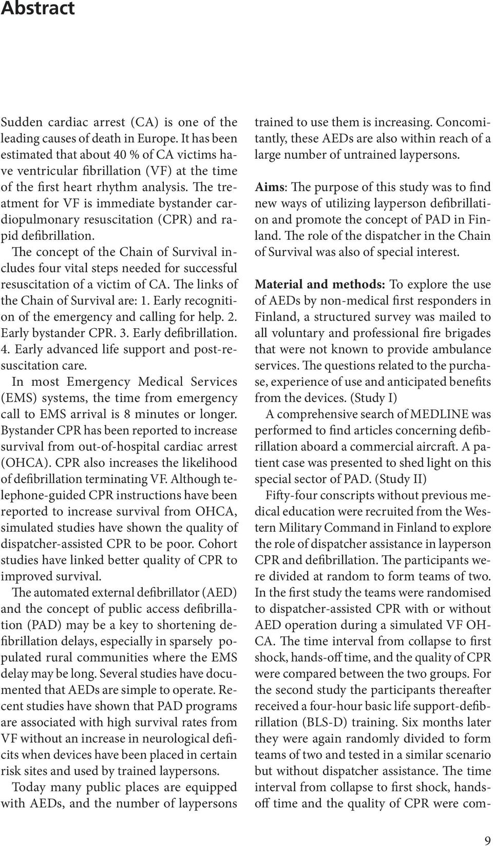 The treatment for VF is immediate bystander cardiopulmonary resuscitation (CPR) and rapid defibrillation.