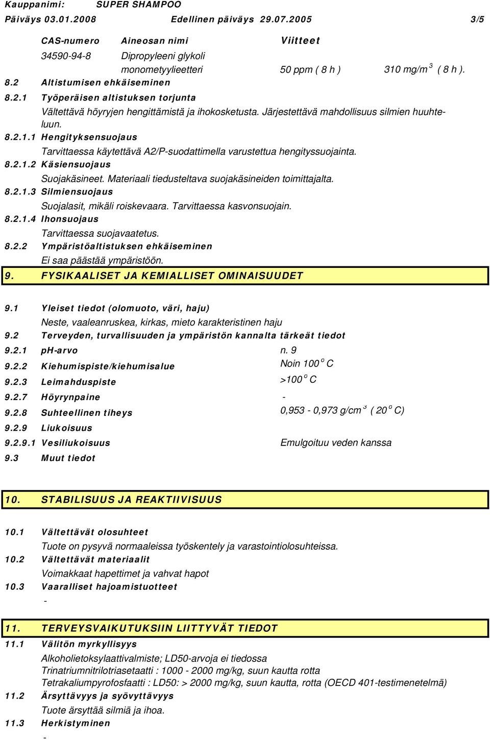 8.2.1.2 Käsiensuojaus Suojakäsineet. Materiaali tiedusteltava suojakäsineiden toimittajalta. 8.2.1.3 Silmiensuojaus Suojalasit, mikäli roiskevaara. Tarvittaessa kasvonsuojain. 8.2.1.4 Ihonsuojaus Tarvittaessa suojavaatetus.