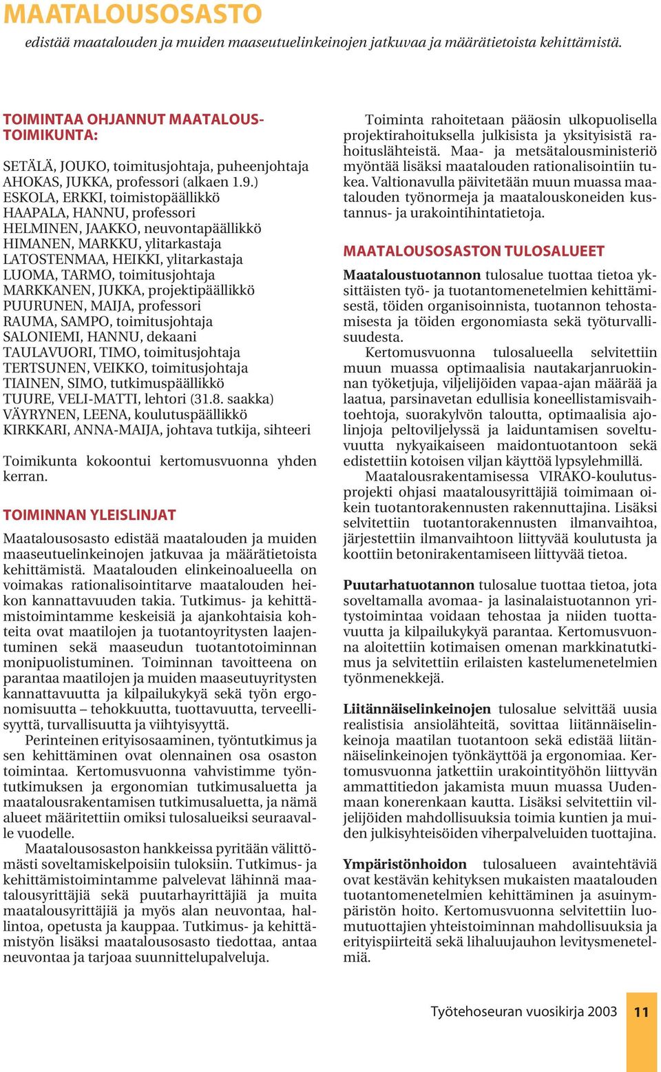 ) ESKOLA, ERKKI, toimistopäällikkö HAAPALA, HANNU, professori HELMINEN, JAAKKO, neuvontapäällikkö HIMANEN, MARKKU, ylitarkastaja LATOSTENMAA, HEIKKI, ylitarkastaja LUOMA, TARMO, toimitusjohtaja